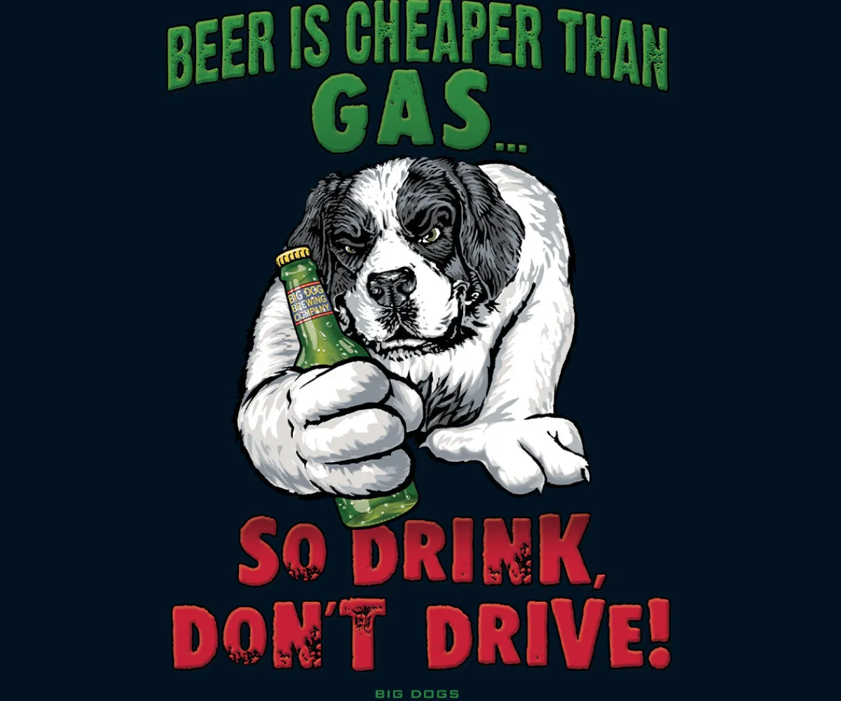 Big Dogs Food & Drink|Humor|Beer Is Cheaper Than Gas T-Shirt