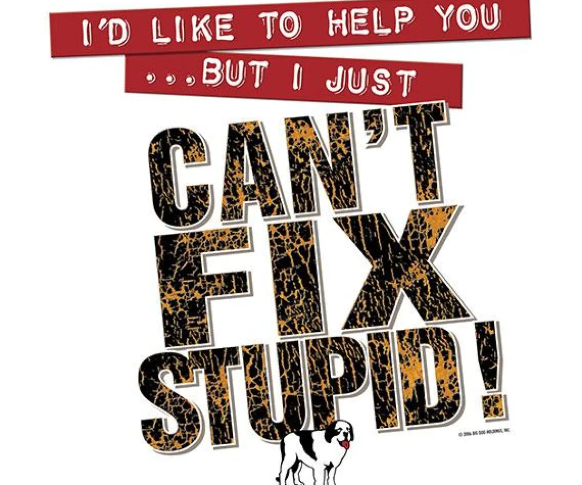 Big Dogs Classic|Big Attitude|Can Not Fix Stupid T-Shirt