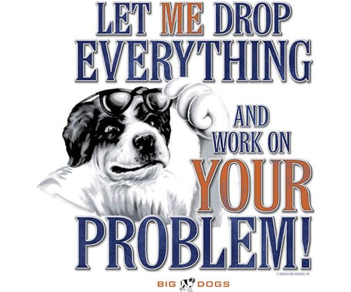 Big Dogs Big Attitude|Let Me Drop Everything T-Shirt