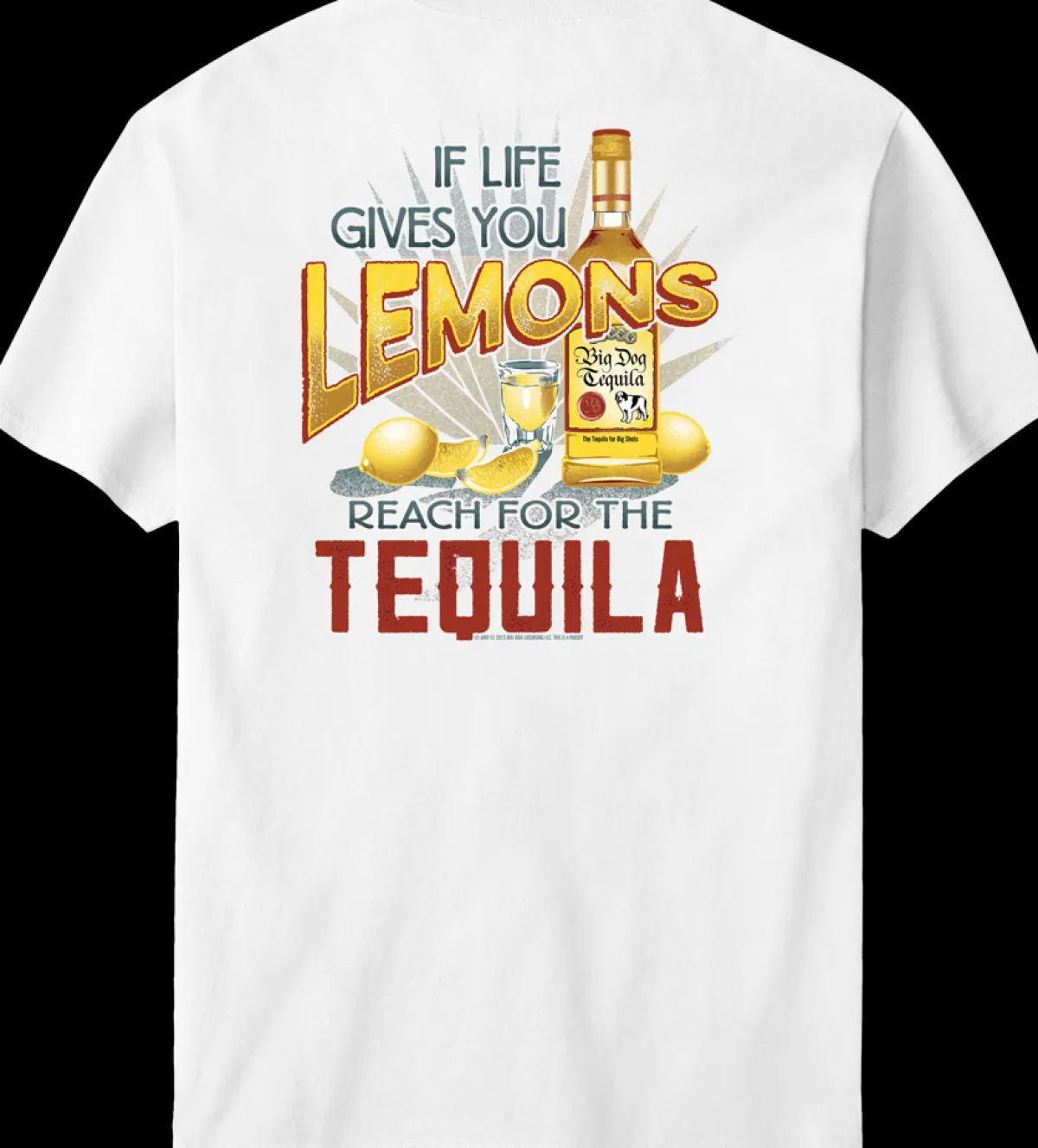 Big Dogs Food & Drink|Parody|Life Give You Lemon Reach for the Tequila T-Shirt
