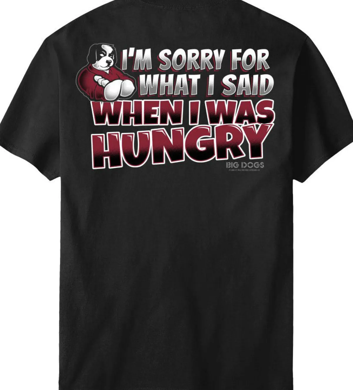 Big Dogs Food & Drink|Humor|Sorry For What I Said T-Shirt