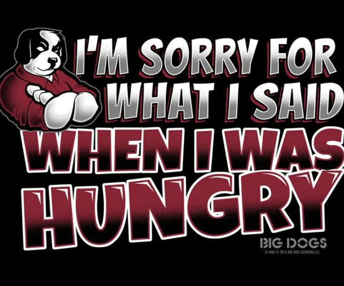 Big Dogs Food & Drink|Humor|Sorry For What I Said T-Shirt