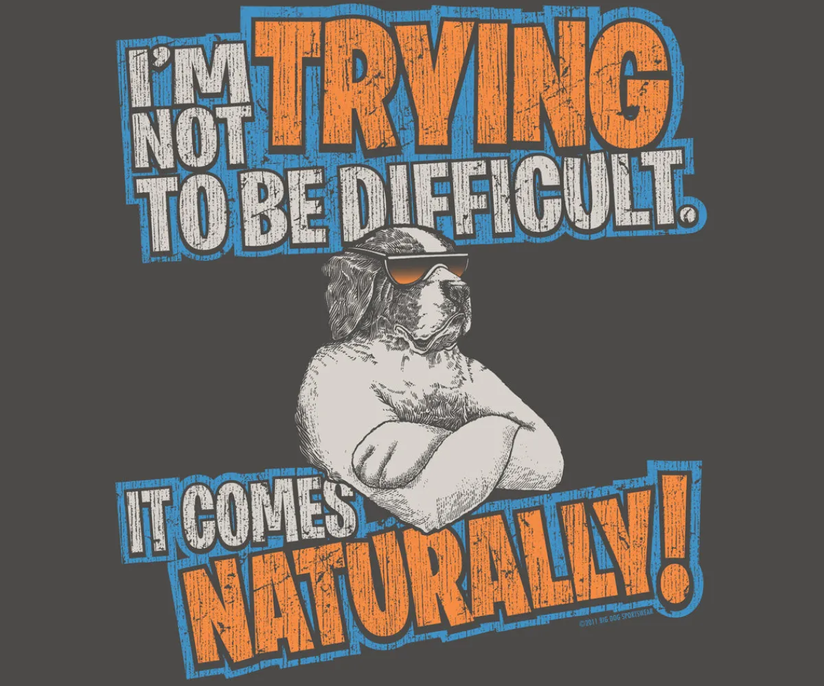 Big Dogs Classic|Trying To Be Difficult T-Shirt